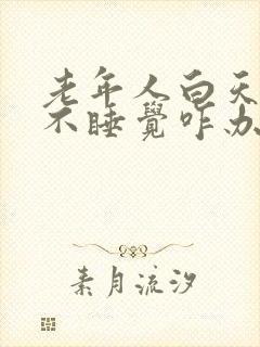 老年人白天晚上不睡觉咋办呢