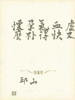 怀孕气血虚吃什么补得快又不上火