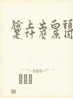 脸上出白头粉刺是什么原因