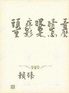 头疼眼睛看东西重影是怎么回事