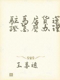 驻马店货运资格证怎么办理