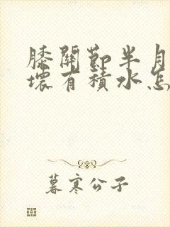 膝关节半月板损坏有积水怎样治疗