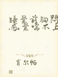 睡觉前胸闷气短,感觉喘不上气什么原因
