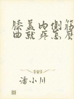 膝盖内侧筋疼弯曲就疼怎么办