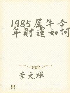 1985属牛今年财运如何