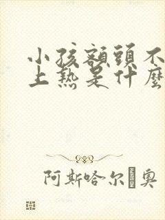 小孩额头不热身上热是什么原因