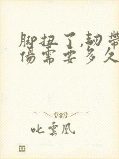 脚扭了,韧带拉伤需要多久恢复