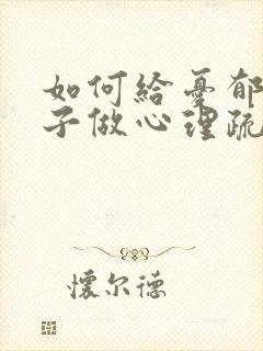 如何给忧郁的孩子做心理疏导