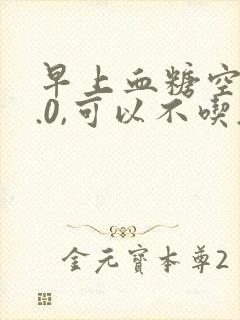 早上血糖空腹8.0,可以不吃药吗