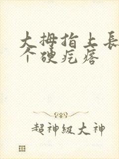大拇指上长了一个硬疙瘩