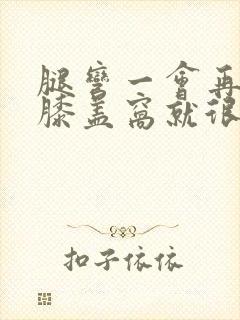 腿弯一会再伸直膝盖窝就很疼