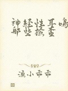 神经性耳鸣应做哪些检查