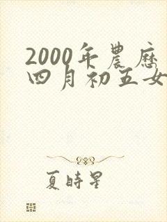 2000年农历四月初五女是什么命