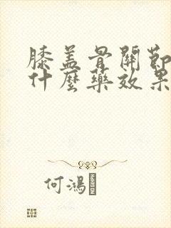 膝盖骨关节炎用什么药效果最好