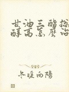 甘油三酯总胆固醇高怎么治疗