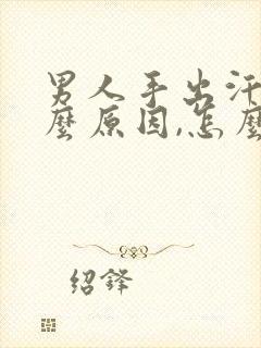 男人手出汗是什么原因,怎么治疗