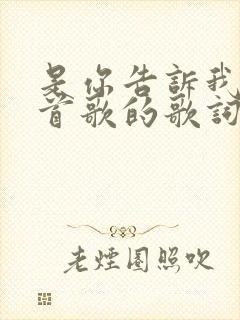 是你告诉我是哪首歌的歌词