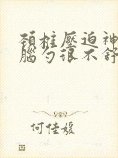 颈椎压迫神经后脑勺很不舒服怎么办封面