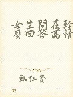 女生问在干嘛怎么回答高情商