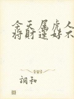 今天属虎人打麻将财运好不好