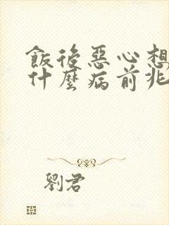 饭后恶心想吐是什么病前兆