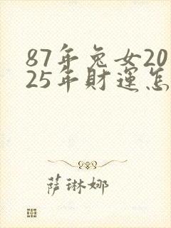 87年兔女2025年财运怎么样