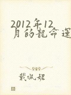 2012年12月的龙命运怎么样