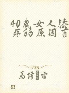 40岁女人膝盖疼的原因有哪些