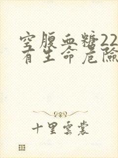空腹血糖22点有生命危险吗