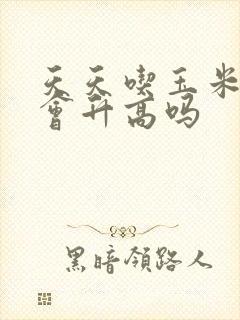 天天吃玉米血糖会升高吗