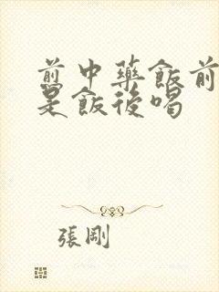 煎中药饭前喝还是饭后喝