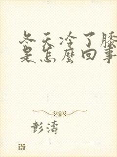 冬天冷了膝盖疼是怎么回事
