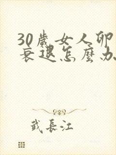 30岁女人卵巢衰退怎么办