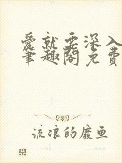 爱就要深入浅出笔趣阁免费阅读