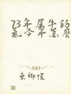 73年属牛的运气今年怎么样