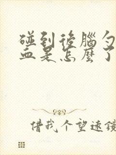 碰到后脑勺流鼻血是怎么了