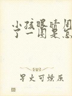 小孩眼睛周围红了一圈是怎么回事