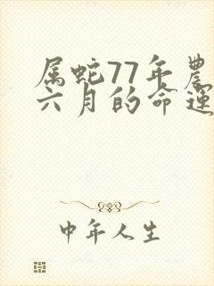 属蛇77年农历六月的命运