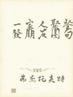 一家人聚餐怎么发朋友圈句子封面