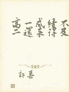 高一成绩不好高二还来得及么