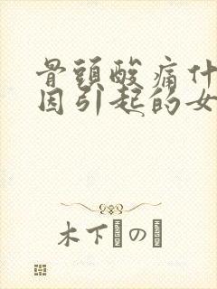 骨头酸痛什么原因引起的女性