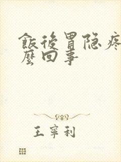 饭后胃隐疼是怎么回事