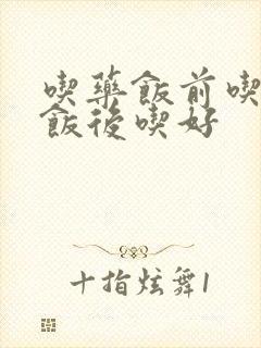 吃药饭前吃还是饭后吃好