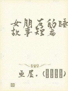 女朋友的睡前小故事短篇