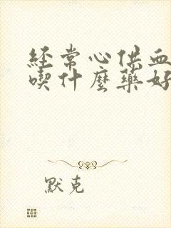 经常心供血不够吃什么药好