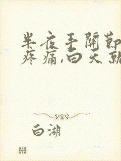 半夜手关节僵硬疼痛,白天就好了