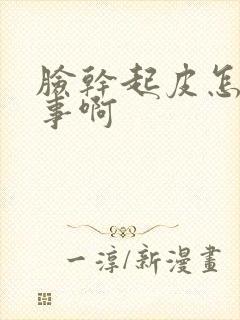 脸干起皮怎么回事啊