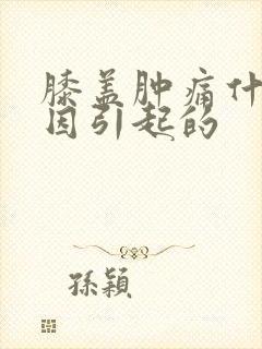 膝盖肿痛什么原因引起的