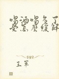 喝酒喝多了胃难受怎么缓解