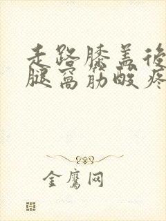 走路膝盖后面的腿窝筋酸疼怎么回事